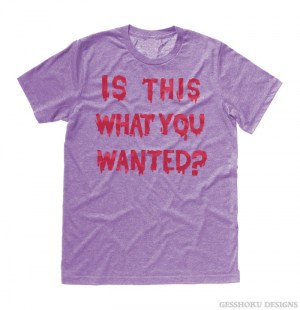 Is ThiS WHaT YoU wANTed? T-shirt