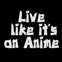 Live Like It's an Anime