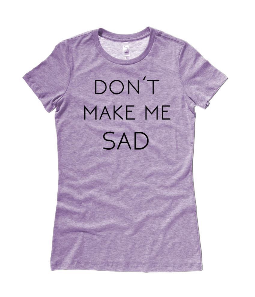 Don't Make Me Sad Ladies T-shirt - Heather Purple