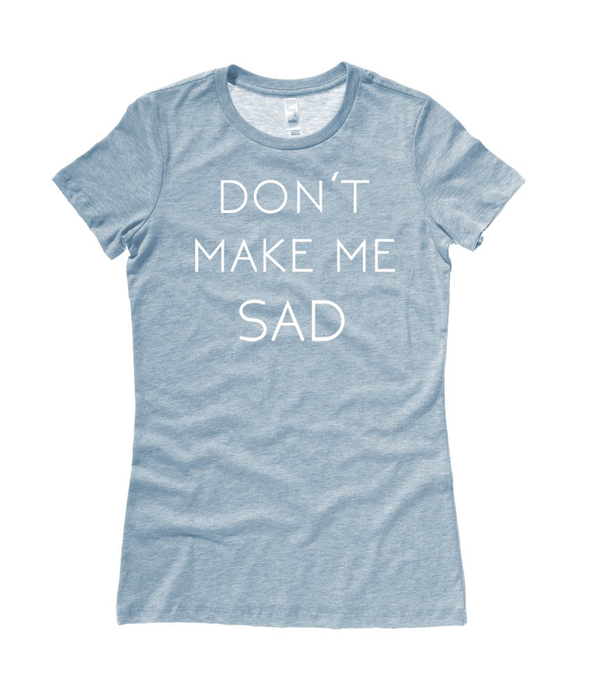 Don't Make Me Sad Ladies T-shirt - Light Blue