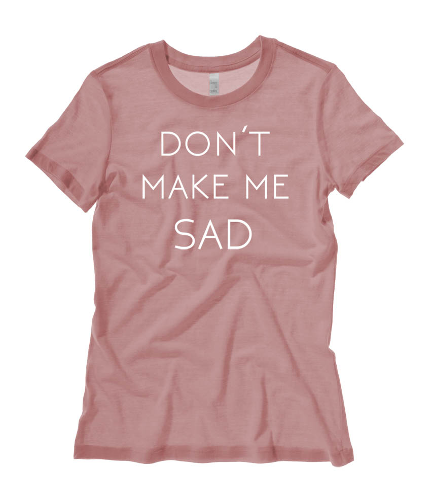 Don't Make Me Sad Ladies T-shirt - Mauve
