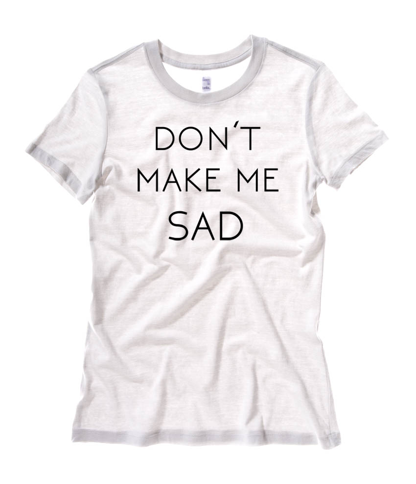 Don't Make Me Sad Ladies T-shirt - White