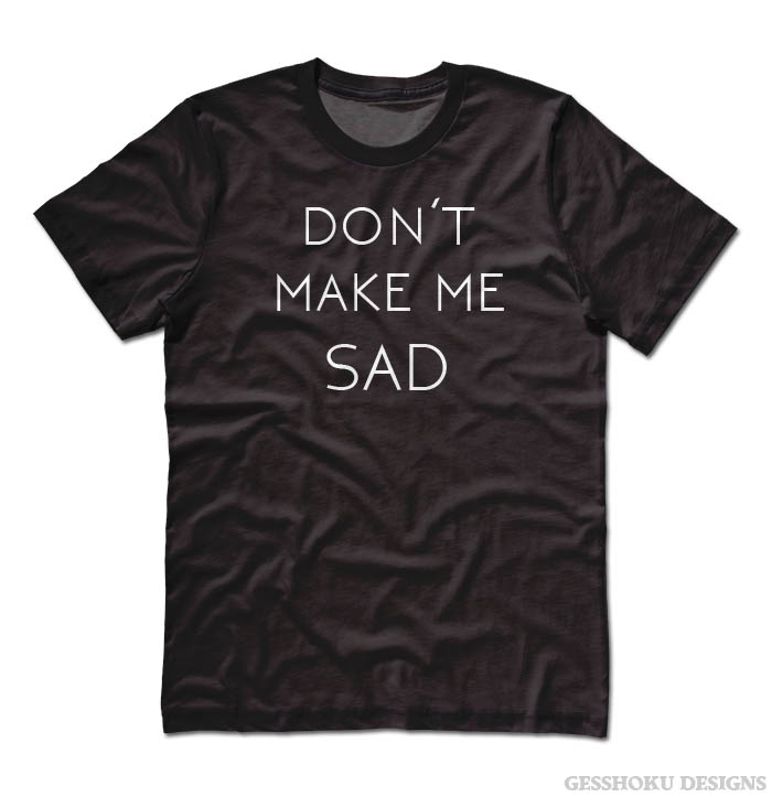 Don't Make Me Sad T-shirt - Black