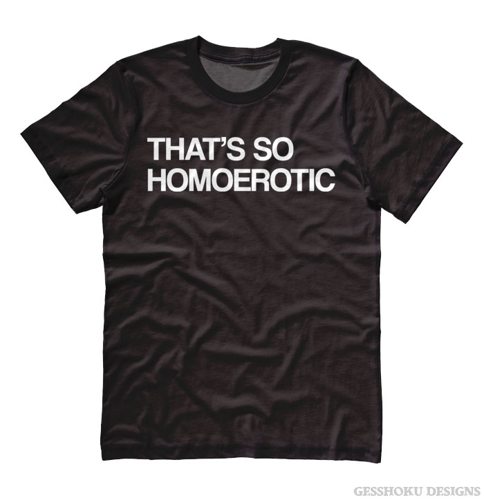 That's So Homoerotic T-shirt - Black