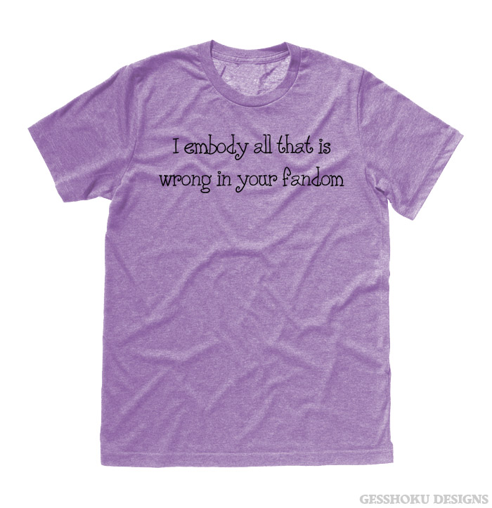 I Embody All That is Wrong in Your Fandom T-shirt - Heather Purple