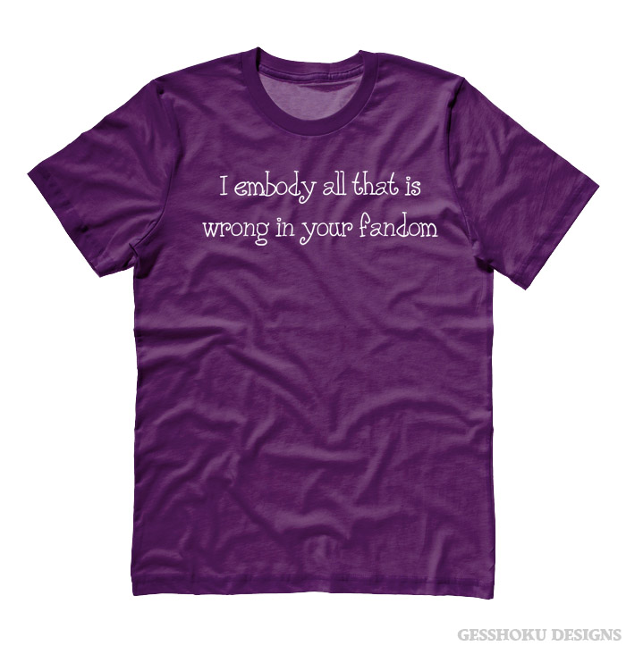 I Embody All That is Wrong in Your Fandom T-shirt - Purple
