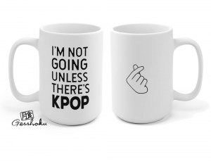 I'm Not Going Unless There's KPOP Mug