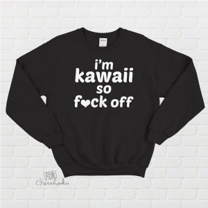 I'm Kawaii So Fuck Off Crewneck Sweatshirt