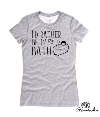 I'd Rather Be in the Bath Ladies T-shirt