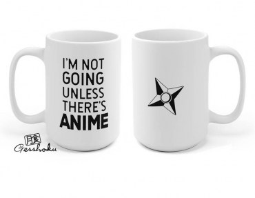 I'm Not Going Unless There's ANIME Mug