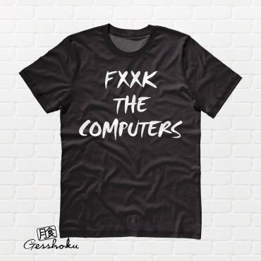 Fxxk The Computers T-shirt