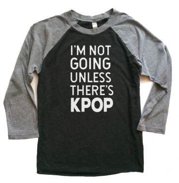 I'm Not Going Unless There's KPOP Raglan T-shirt 3/4 Sleeve