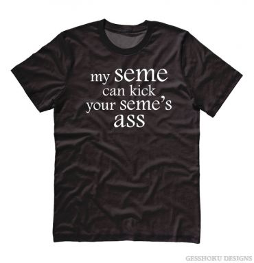 My Seme Can Kick Your Seme's Ass T-shirt