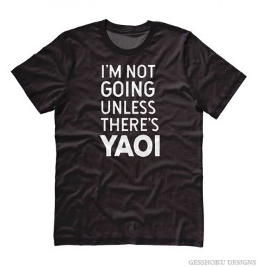 I'm Not Going Unless There's YAOI T-shirt