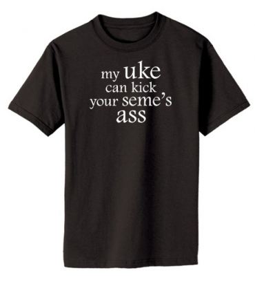My Uke Can Kick Your Seme's Ass T-shirt