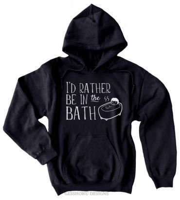I'd Rather Be in the Bath Pullover Hoodie