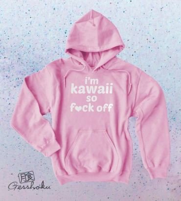 I'm Kawaii So Fuck Off Pullover Hoodie