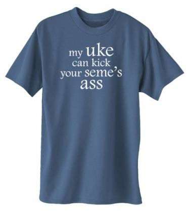 My Uke Can Kick Your Seme's Ass T-shirt