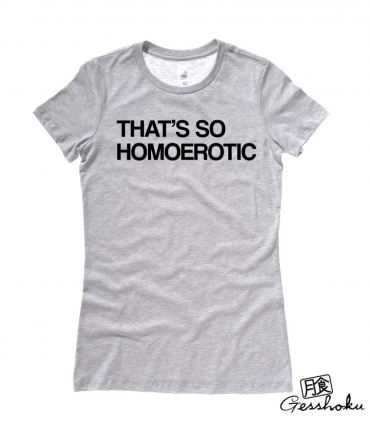 That's So Homoerotic Ladies T-shirt