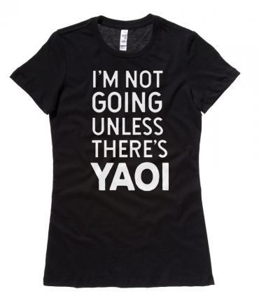 I'm Not Going Unless There's Yaoi Ladies T-shirt