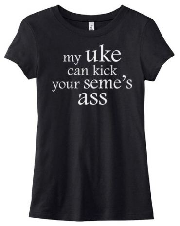 My Uke can Kick your Seme's Ass Ladies T-shirt