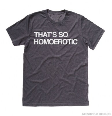 That's So Homoerotic T-shirt