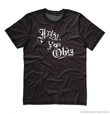 I Play, You Obey T-shirt