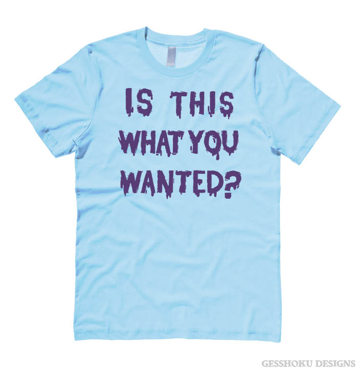 Is ThiS WHaT YoU wANTed? T-shirt - Light Blue