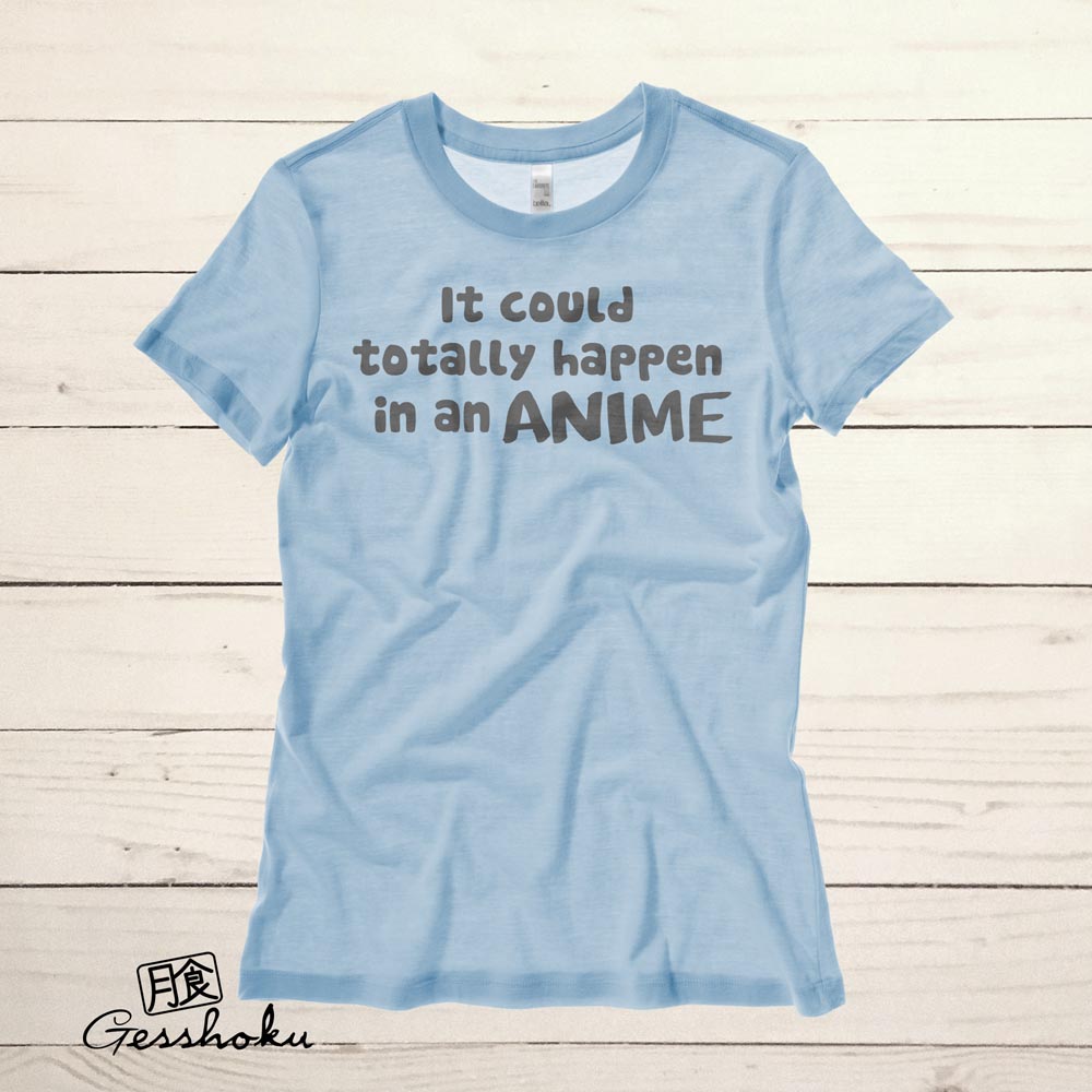 It Could Totally Happen in an ANIME Ladies T-shirt - Light Blue
