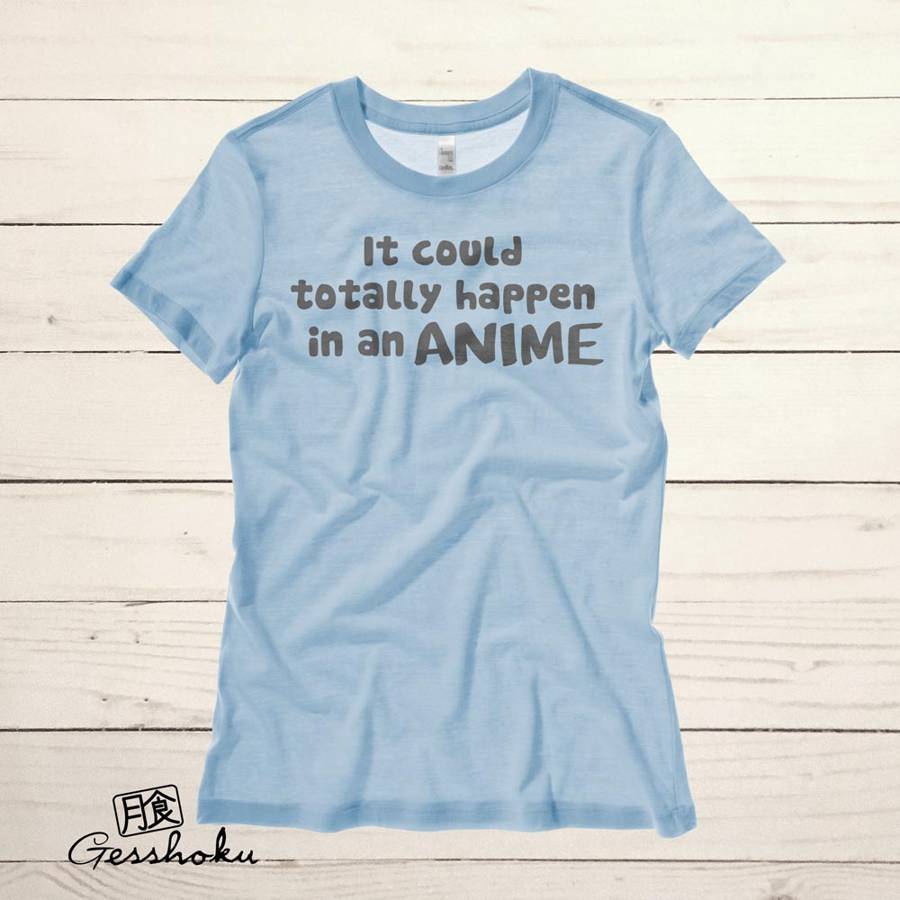 It Could Totally Happen in an ANIME Ladies T-shirt - Light Blue