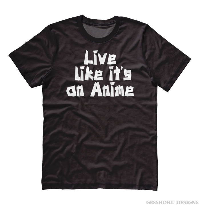 Live Like its an Anime T-shirt - Black