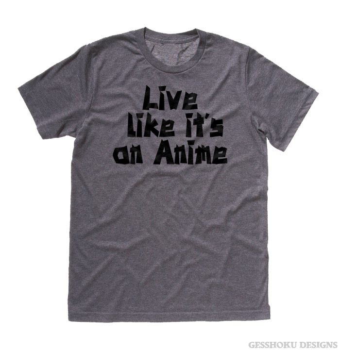 Live Like its an Anime T-shirt - Deep Heather Grey