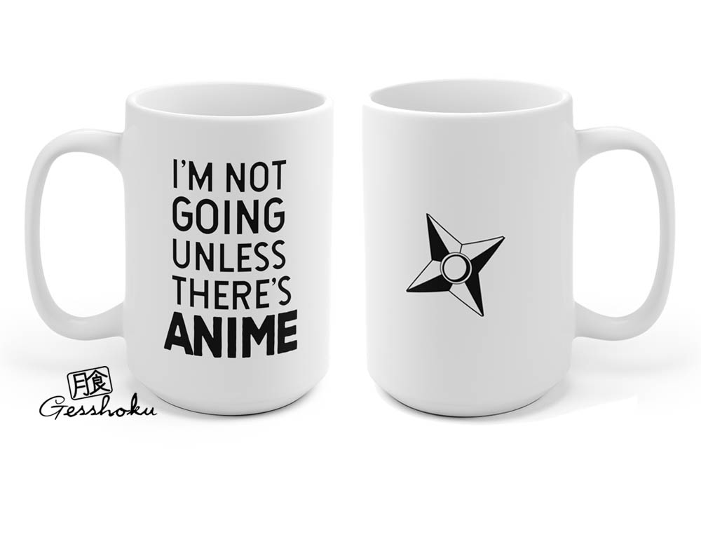 I'm Not Going Unless There's ANIME Mug -