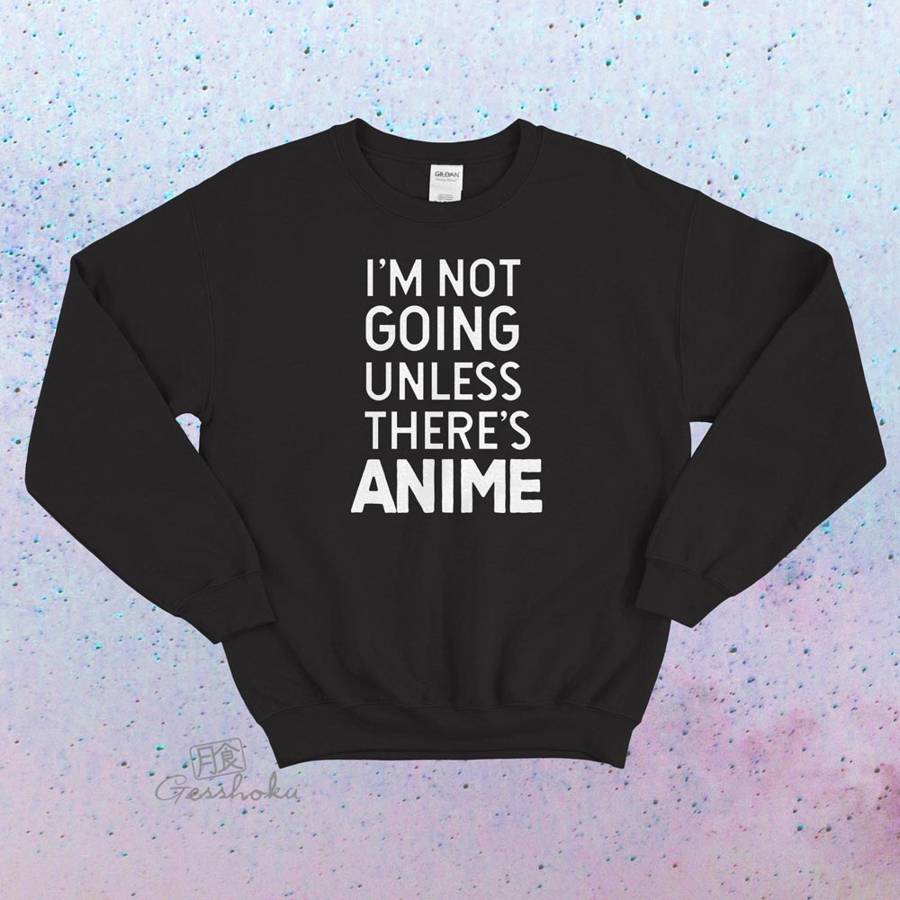 I'm Not Going Unless There's Anime Crewneck Sweatshirt - Black