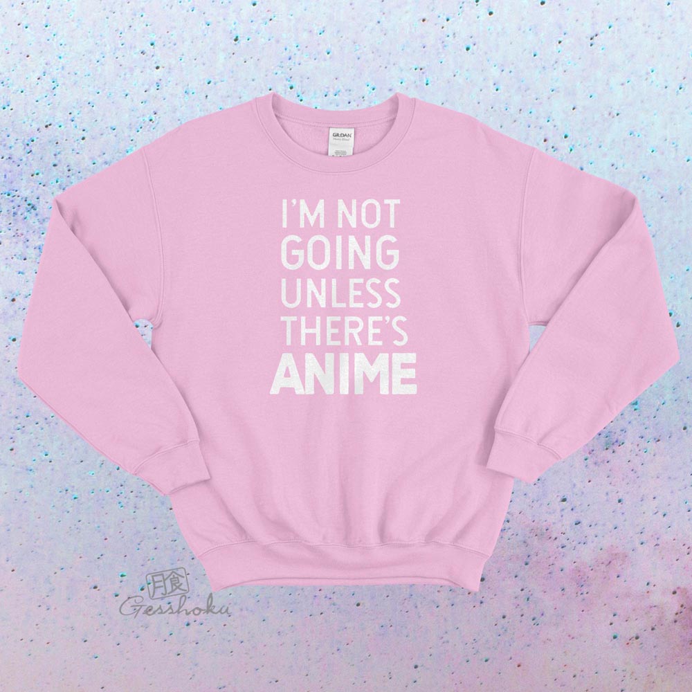 I'm Not Going Unless There's Anime Crewneck Sweatshirt - Light Pink
