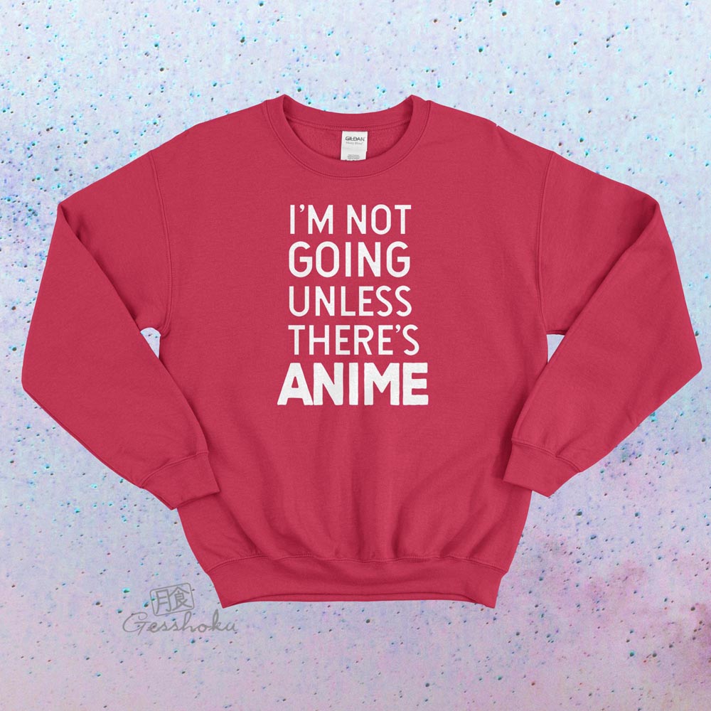 I'm Not Going Unless There's Anime Crewneck Sweatshirt - Red
