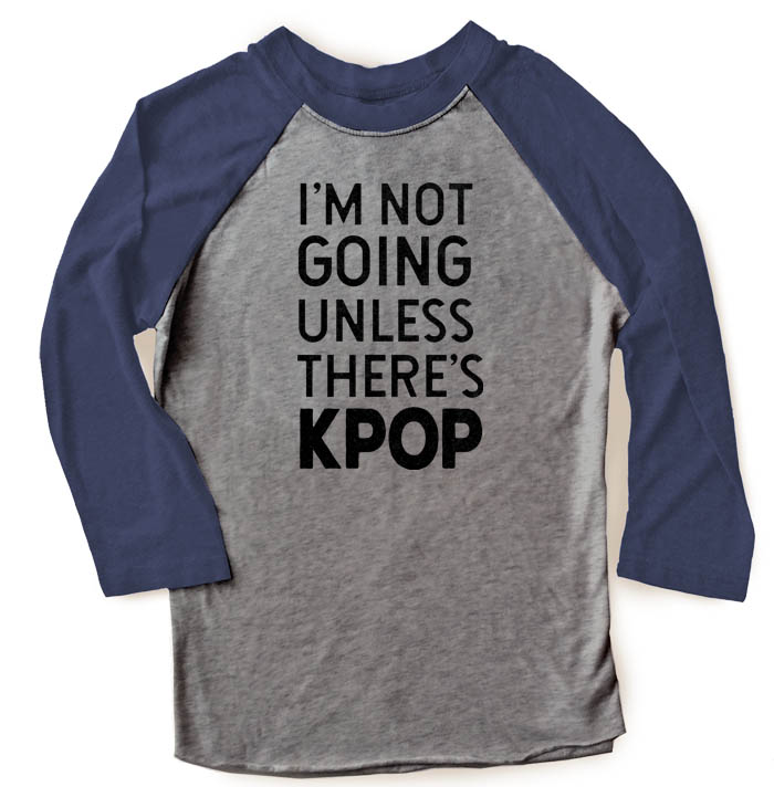I'm Not Going Unless There's KPOP Raglan T-shirt 3/4 Sleeve - Navy/Grey