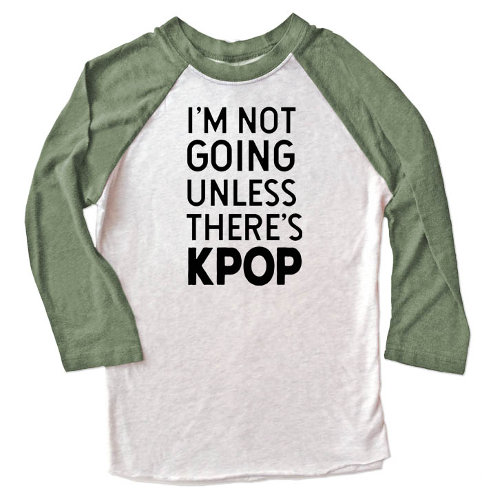 I'm Not Going Unless There's KPOP Raglan T-shirt 3/4 Sleeve - Olive/White