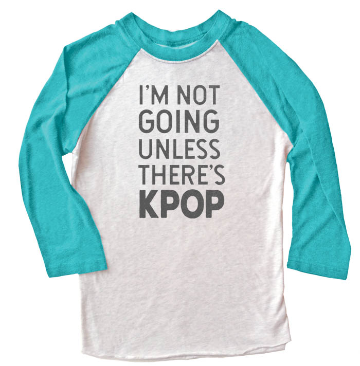 I'm Not Going Unless There's KPOP Raglan T-shirt 3/4 Sleeve - Teal/White