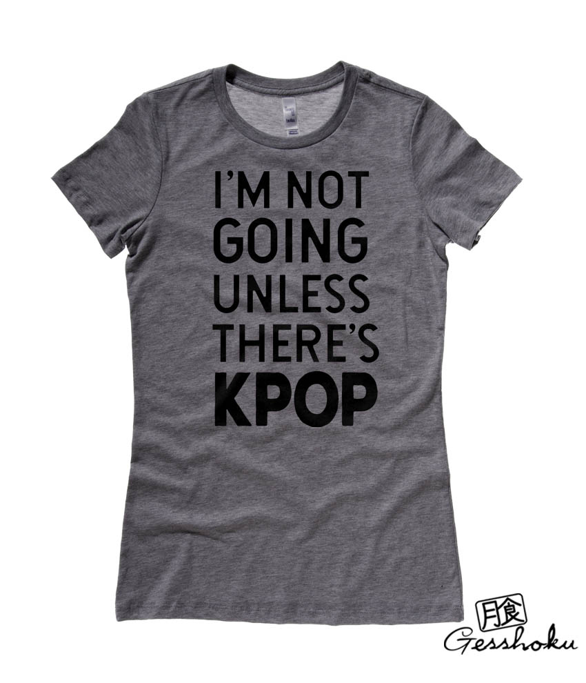 I'm Not Going Unless There's KPOP Ladies T-shirt - Charcoal Grey