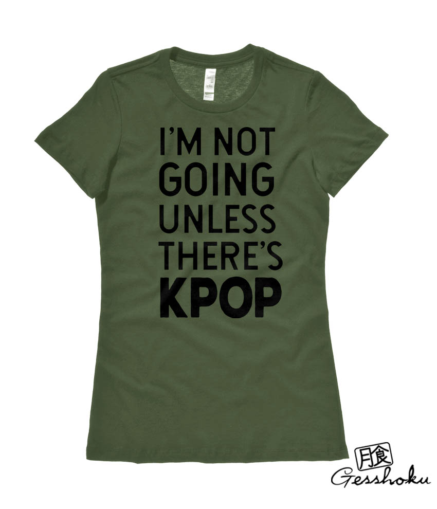 I'm Not Going Unless There's KPOP Ladies T-shirt - Olive Green