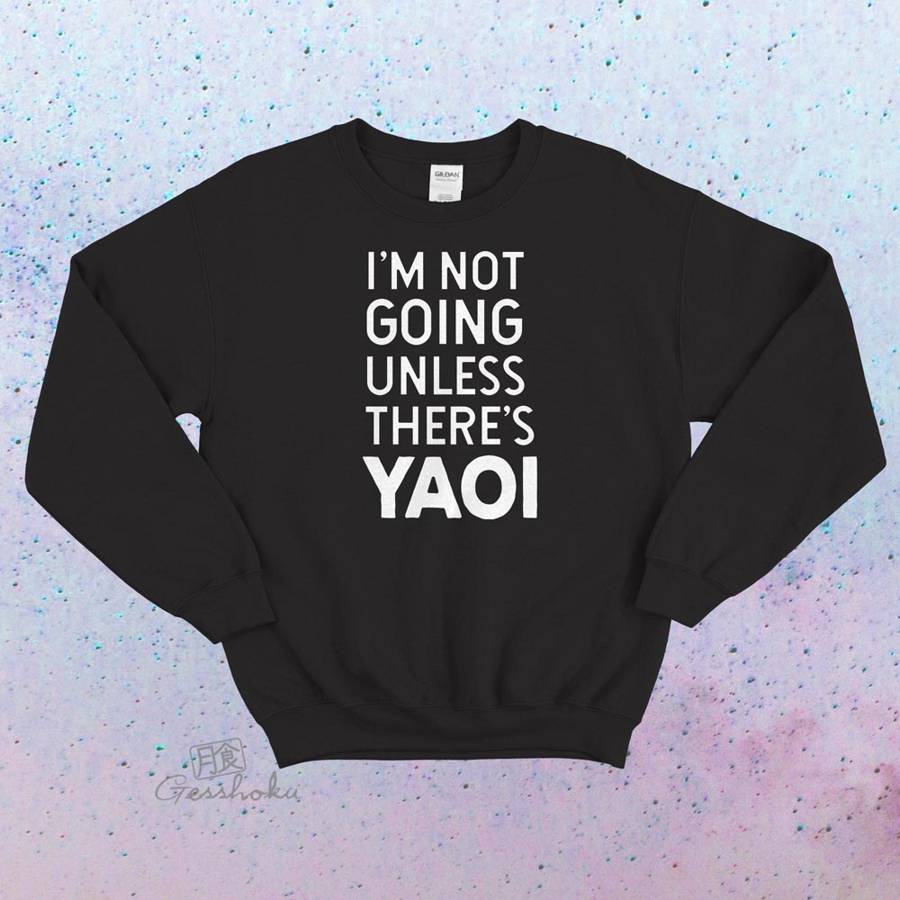 I'm Not Going Unless There's Yaoi Crewneck Sweatshirt - Black