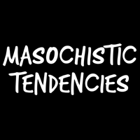Masochistic Tendencies