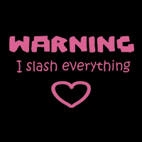 Warning: I Slash Everything
