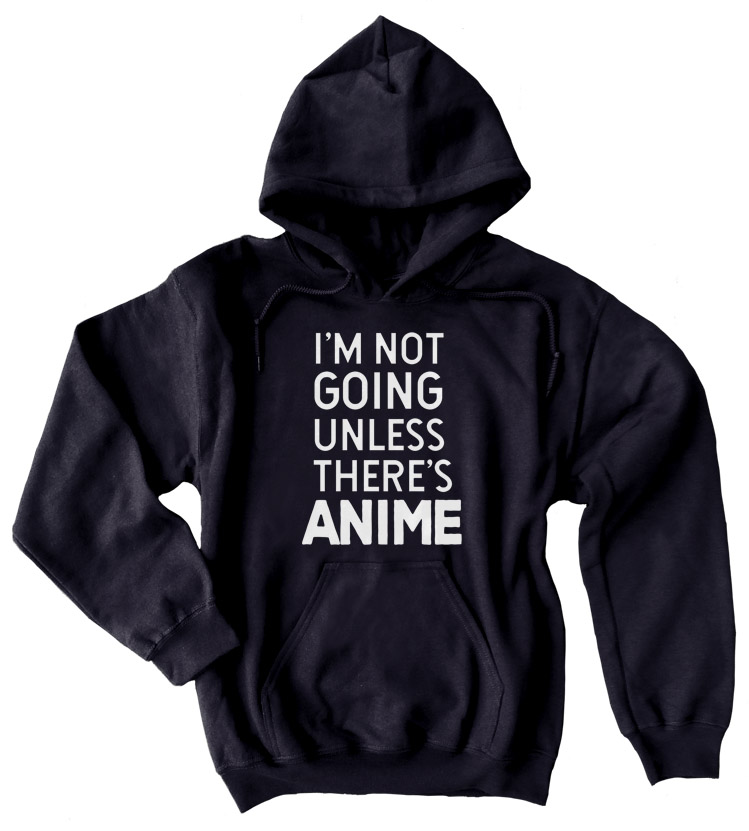 I'm Not Going Unless There's ANIME Pullover Hoodie - Black