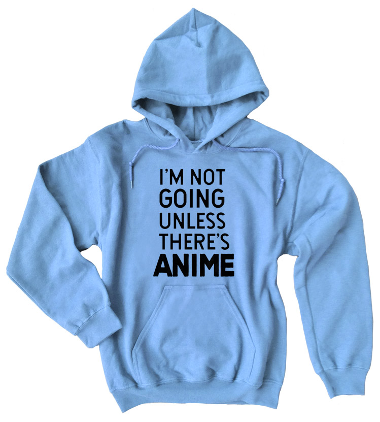 I'm Not Going Unless There's ANIME Pullover Hoodie - Light Blue