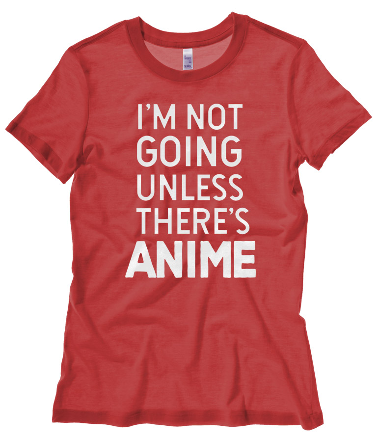 I'm Not Going Unless There's ANIME Ladies T-shirt - Red