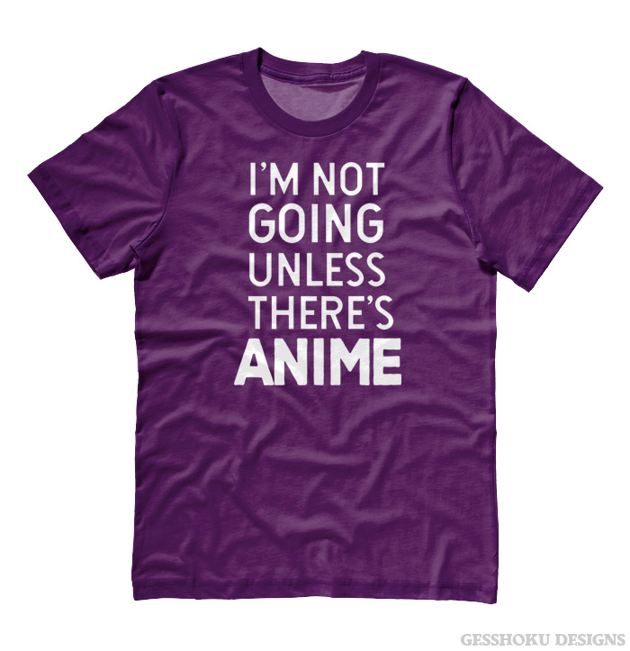 I'm Not Going Unless There's ANIME T-shirt - Purple