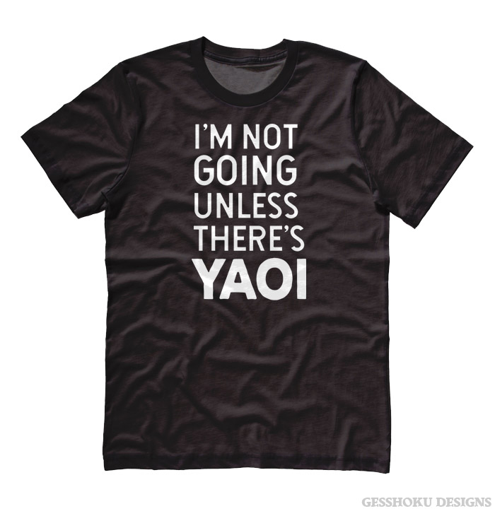 I'm Not Going Unless There's YAOI T-shirt - Black