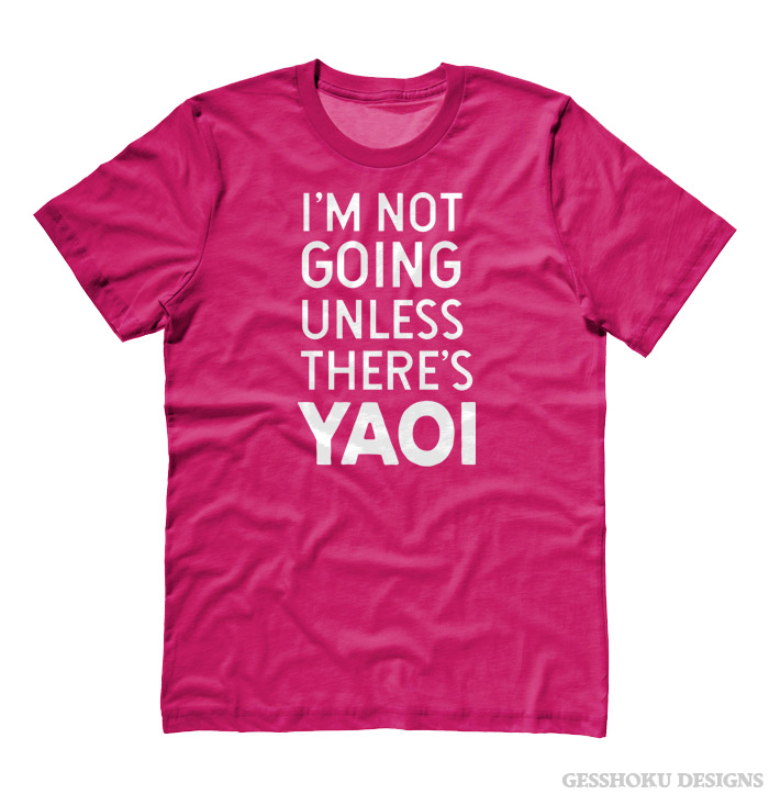 I'm Not Going Unless There's YAOI T-shirt - Hot Pink